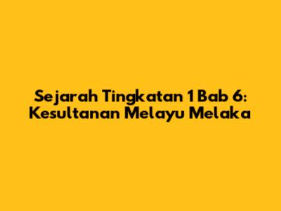 Sejarah Tingkatan 1 Bab 6: Kesultanan Melayu Melaka