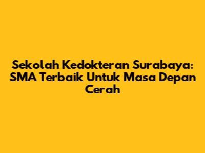 Sekolah Kedokteran Surabaya: SMA Terbaik Untuk Masa Depan Cerah