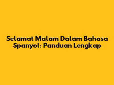 Selamat Malam Dalam Bahasa Spanyol: Panduan Lengkap