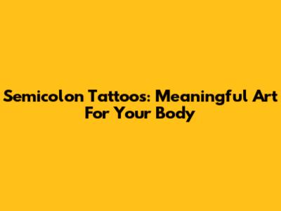 Semicolon Tattoos: Meaningful Art For Your Body