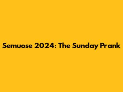 Semuose 2024: The Sunday Prank