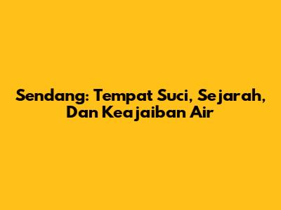 Sendang: Tempat Suci, Sejarah, Dan Keajaiban Air