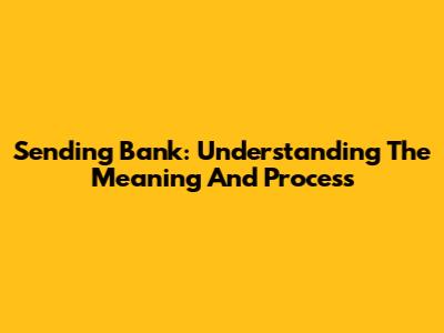 Sending Bank: Understanding The Meaning And Process