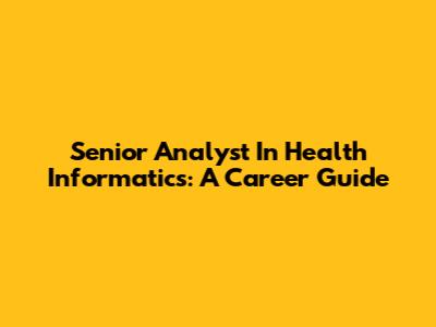 Senior Analyst In Health Informatics: A Career Guide