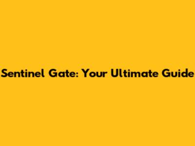 Sentinel Gate: Your Ultimate Guide