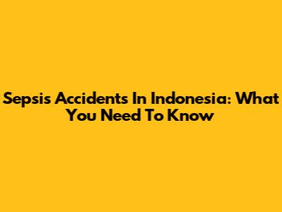Sepsis Accidents In Indonesia: What You Need To Know