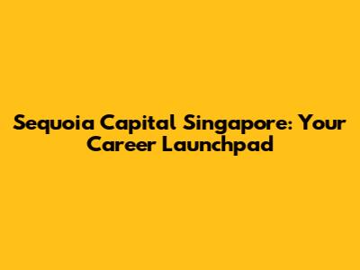 Sequoia Capital Singapore: Your Career Launchpad
