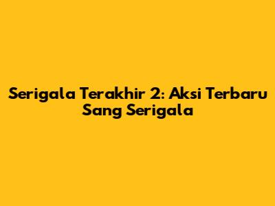 Serigala Terakhir 2: Aksi Terbaru Sang Serigala