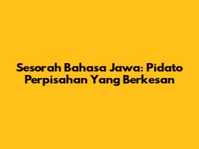 Sesorah Bahasa Jawa: Pidato Perpisahan Yang Berkesan