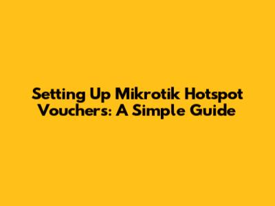 Setting Up Mikrotik Hotspot Vouchers: A Simple Guide