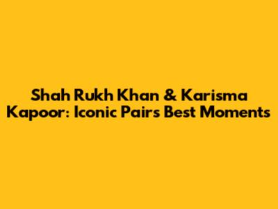 Shah Rukh Khan & Karisma Kapoor: Iconic Pair's Best Moments