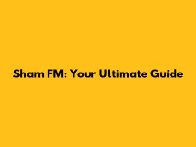 Sham FM: Your Ultimate Guide