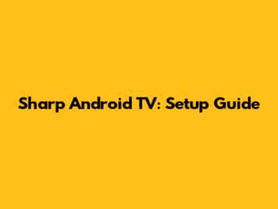 Sharp Android TV: Setup Guide