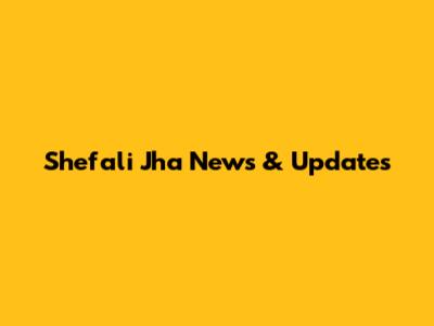 Shefali Jha News & Updates