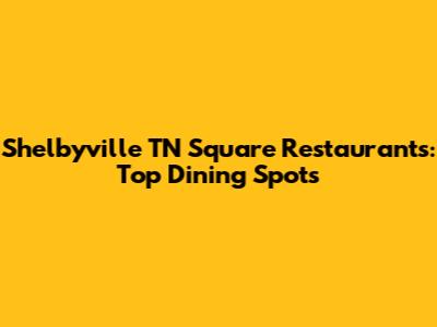 Shelbyville TN Square Restaurants: Top Dining Spots