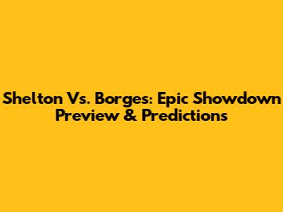 Shelton Vs. Borges: Epic Showdown Preview & Predictions