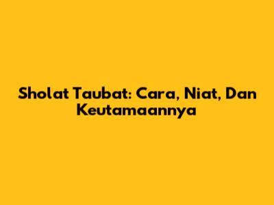 Sholat Taubat: Cara, Niat, Dan Keutamaannya