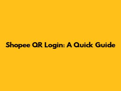 Shopee QR Login: A Quick Guide