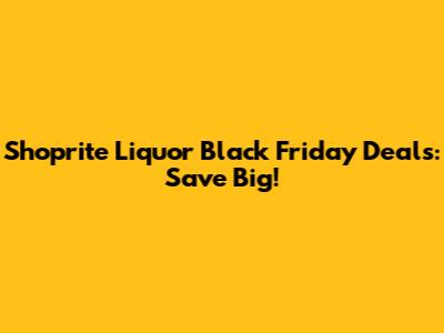 Shoprite Liquor Black Friday Deals: Save Big!