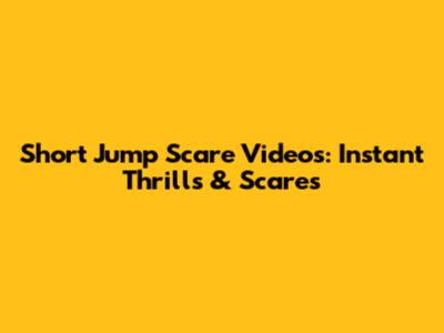 Short Jump Scare Videos: Instant Thrills & Scares