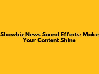 Showbiz News Sound Effects: Make Your Content Shine