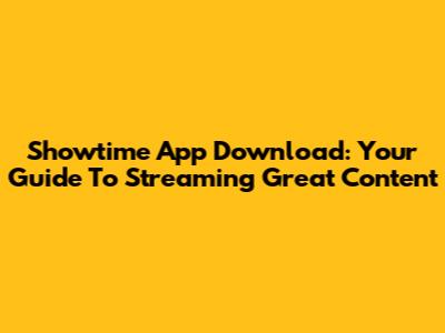 Showtime App Download: Your Guide To Streaming Great Content