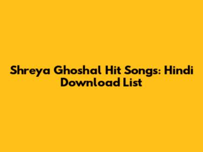 Shreya Ghoshal Hit Songs: Hindi Download List