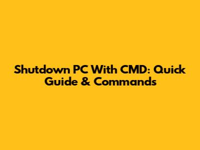 Shutdown PC With CMD: Quick Guide & Commands