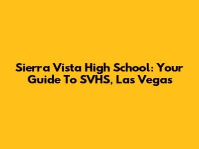 Sierra Vista High School: Your Guide To SVHS, Las Vegas