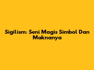 Sigilism: Seni Magis Simbol Dan Maknanya