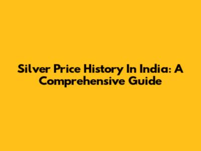 Silver Price History In India: A Comprehensive Guide