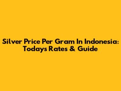 Silver Price Per Gram In Indonesia: Today's Rates & Guide