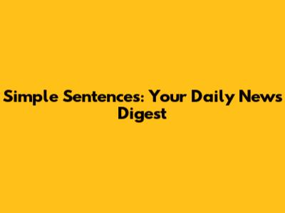 Simple Sentences: Your Daily News Digest