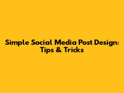Simple Social Media Post Design: Tips & Tricks