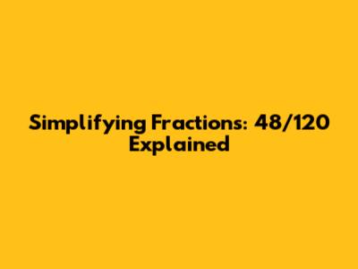 Simplifying Fractions: 48/120 Explained