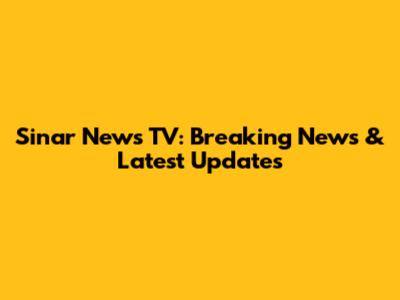 Sinar News TV: Breaking News & Latest Updates