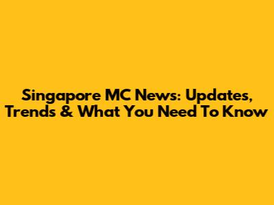 Singapore MC News: Updates, Trends & What You Need To Know