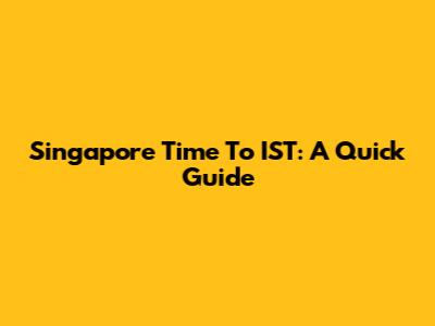 Singapore Time To IST: A Quick Guide