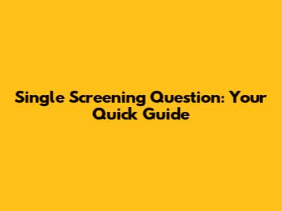 Single Screening Question: Your Quick Guide