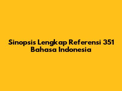 Sinopsis Lengkap Referensi 351 Bahasa Indonesia