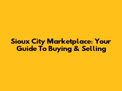 Sioux City Marketplace: Your Guide To Buying & Selling