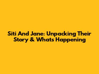 Siti And Jane: Unpacking Their Story & What's Happening