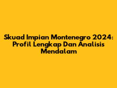 Skuad Impian Montenegro 2024: Profil Lengkap Dan Analisis Mendalam