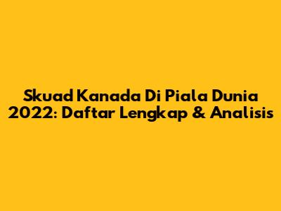 Skuad Kanada Di Piala Dunia 2022: Daftar Lengkap & Analisis