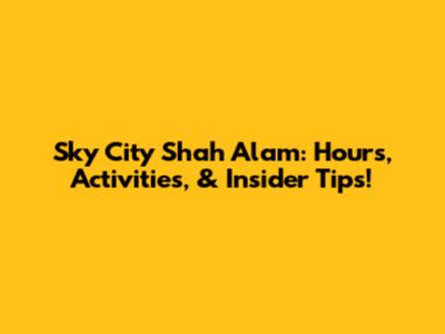 Sky City Shah Alam: Hours, Activities, & Insider Tips!