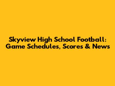 Skyview High School Football: Game Schedules, Scores & News