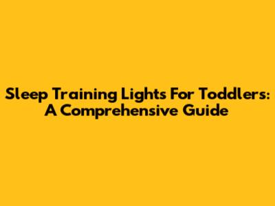 Sleep Training Lights For Toddlers: A Comprehensive Guide