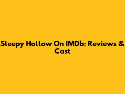 Sleepy Hollow On IMDb: Reviews & Cast