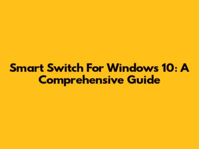 Smart Switch For Windows 10: A Comprehensive Guide