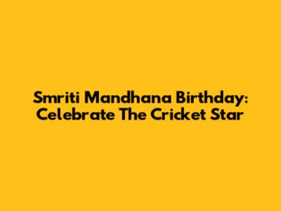 Smriti Mandhana Birthday: Celebrate The Cricket Star